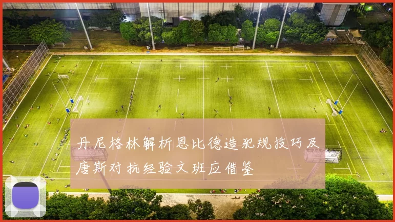 丹尼格林解析恩比德造犯规技巧及唐斯对抗经验文班应借鉴